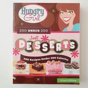 Hungry Girl Just Desserts: 200 Recipes Under 200 Calories: Lisa Lillien Cookbook